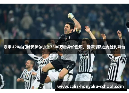 意甲U20热门球员伊尔迪兹7500万欧身价登顶，引领球队走向胜利舞台